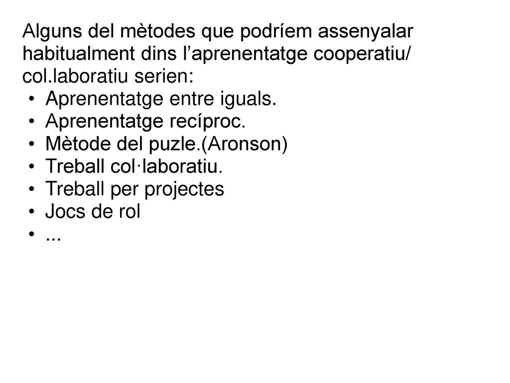 Alguns del mètodes que podríem assenyalar habitualment dins l’aprenentatge cooperatiu/ col.laboratiu serien: