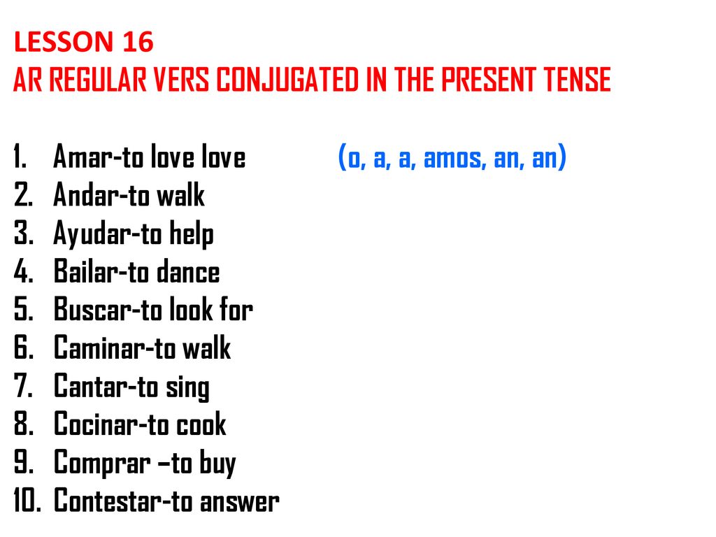 LESSON 16 AR REGULAR VERS CONJUGATED IN THE PRESENT TENSE. Amar-to love love (o, a, a, amos, an, an)