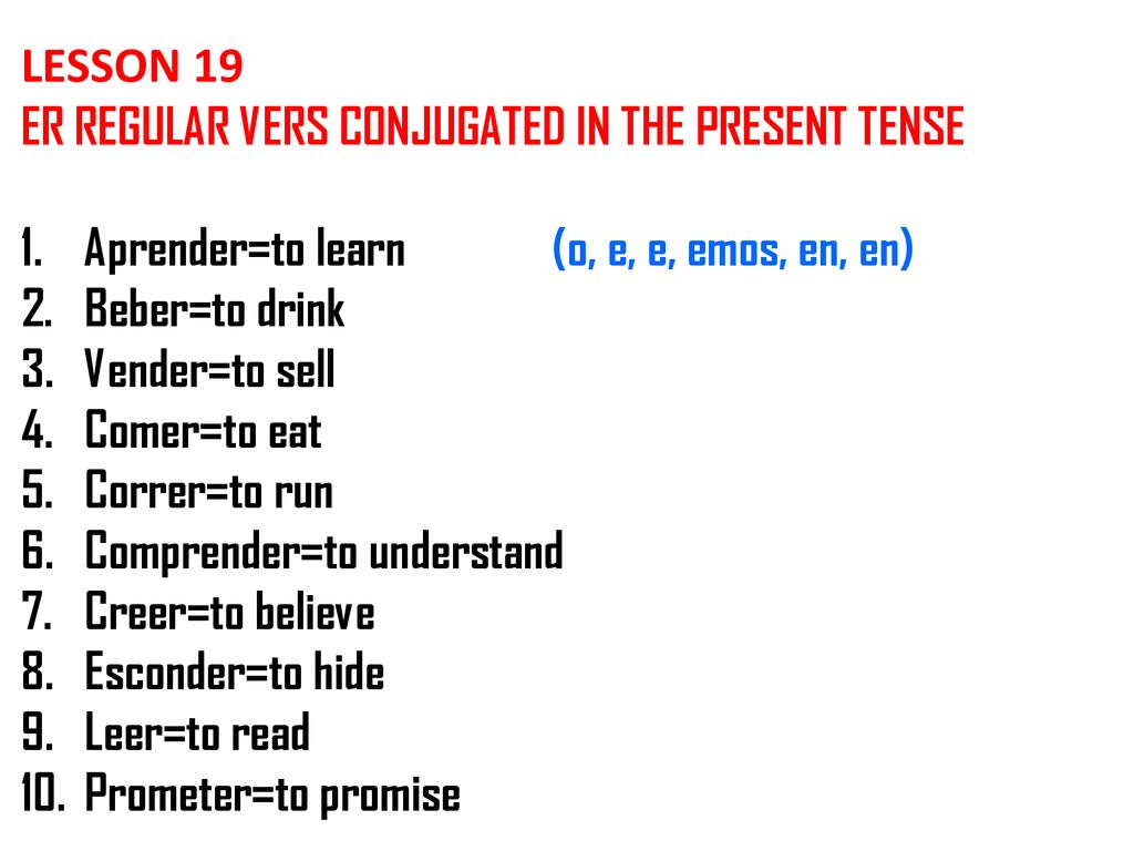 LESSON 19 ER REGULAR VERS CONJUGATED IN THE PRESENT TENSE. Aprender=to learn (o, e, e, emos, en, en)
