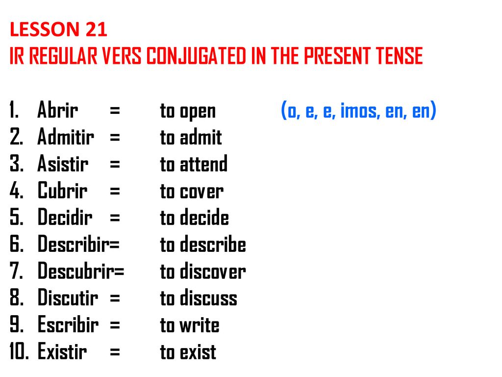 LESSON 21 IR REGULAR VERS CONJUGATED IN THE PRESENT TENSE. Abrir = to open (o, e, e, imos, en, en)