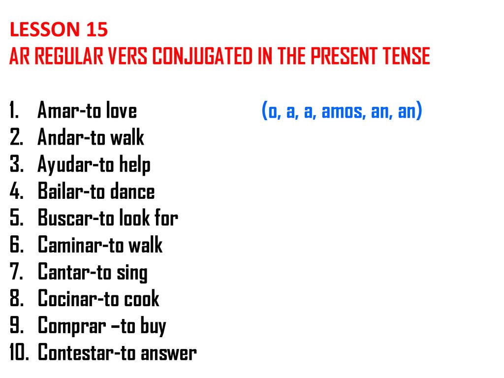 LESSON 15 AR REGULAR VERS CONJUGATED IN THE PRESENT TENSE. Amar-to love (o, a, a, amos, an, an)