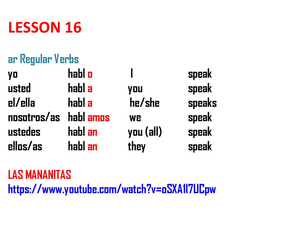 LESSON 16 ar Regular Verbs yo. habl o. I. speak. usted. habl a. you