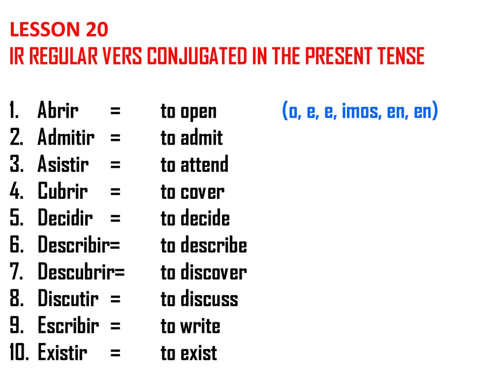 LESSON 20 IR REGULAR VERS CONJUGATED IN THE PRESENT TENSE. Abrir = to open (o, e, e, imos, en, en)