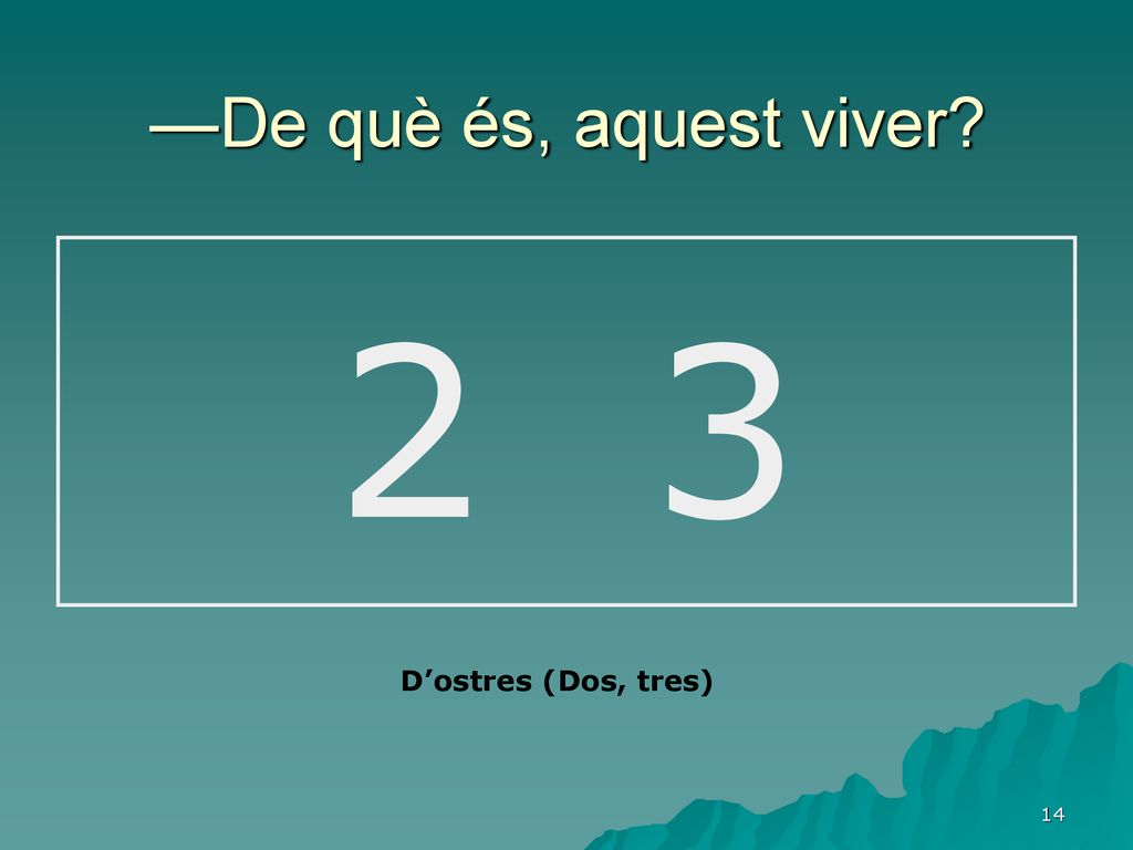 —De què és, aquest viver 2 3 D’ostres (Dos, tres)