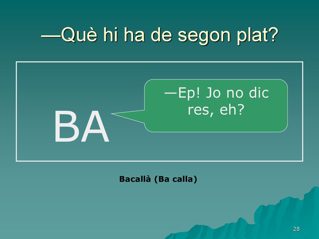 BA —Què hi ha de segon plat —Ep! Jo no dic res, eh