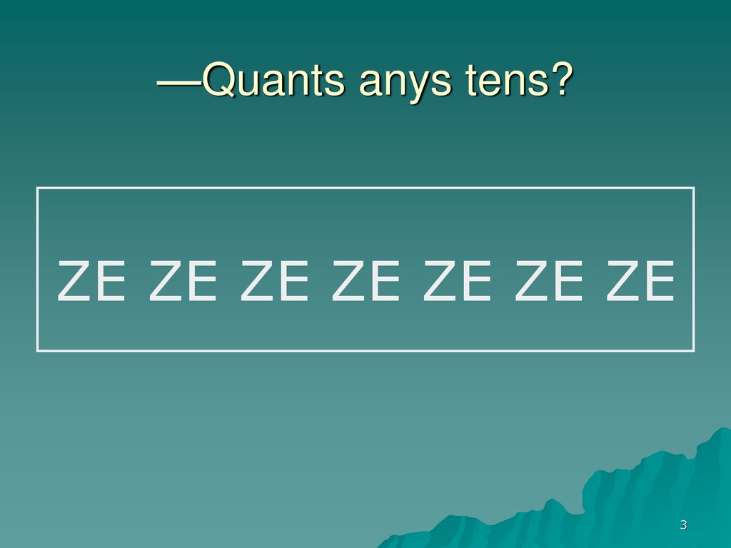—Quants anys tens ZE ZE ZE ZE ZE ZE ZE