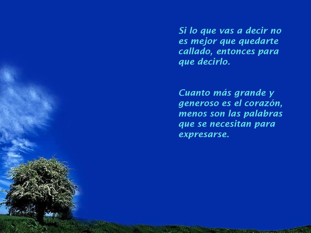 Si lo que vas a decir no es mejor que quedarte callado, entonces para que decirlo.