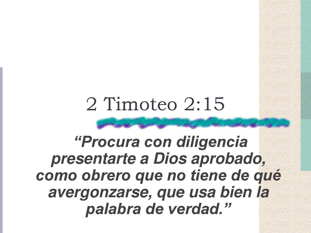 2 Timoteo 2:15 1. There are so many scriptures in the Bible that have innumerable treasures in them. I can.
