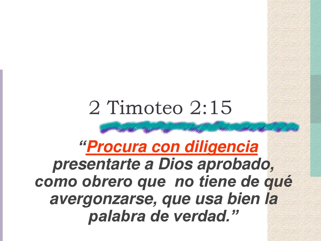 2 Timoteo 2:15 1. There are so many scriptures in the Bible that have innumerable treasures in them. I can.