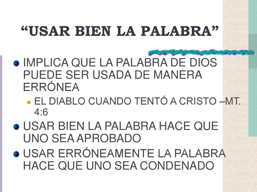 USAR BIEN LA PALABRA IMPLICA QUE LA PALABRA DE DIOS PUEDE SER USADA DE MANERA ERRÓNEA. EL DIABLO CUANDO TENTÓ A CRISTO –MT. 4:6.
