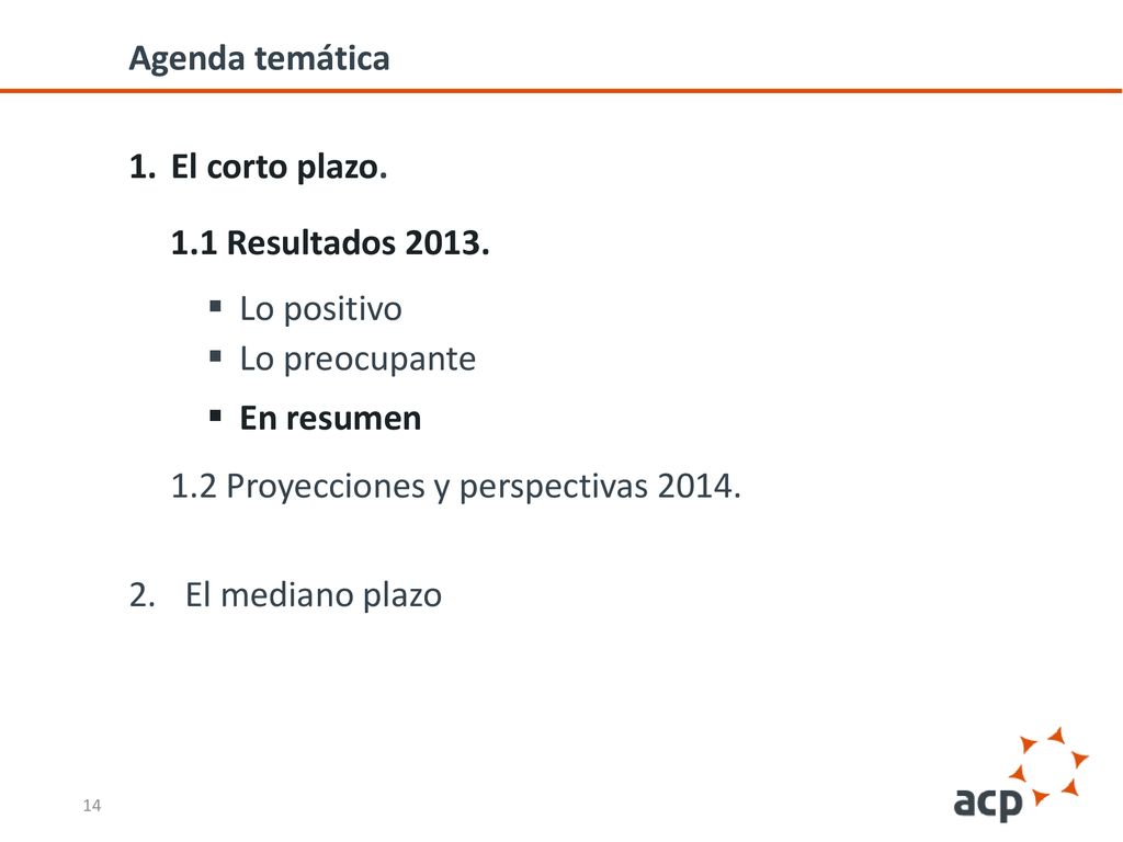 Agenda temática El corto plazo. 1.1 Resultados Lo positivo. Lo preocupante. En resumen. 1.2 Proyecciones y perspectivas