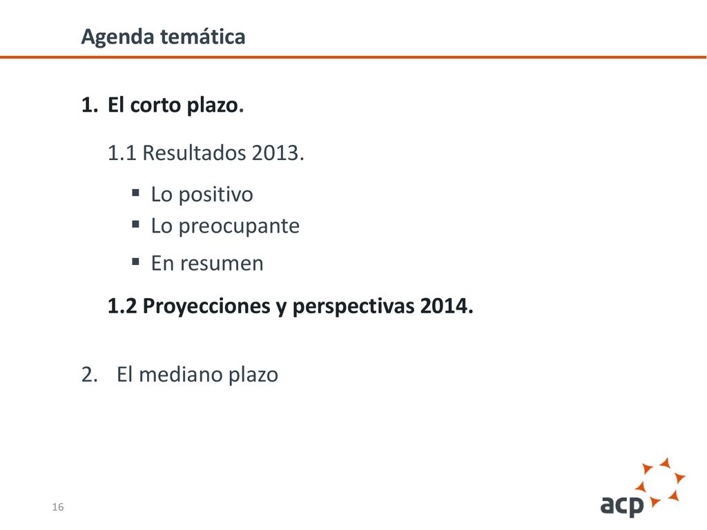 Agenda temática El corto plazo. 1.1 Resultados Lo positivo. Lo preocupante. En resumen. 1.2 Proyecciones y perspectivas