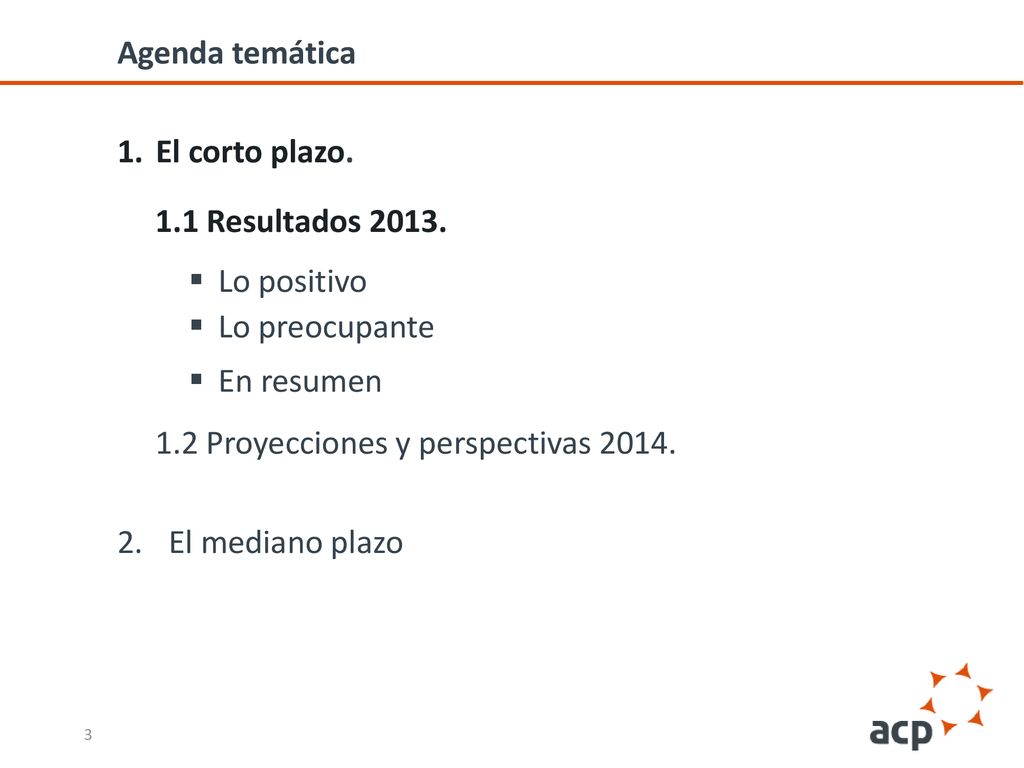 Agenda temática El corto plazo. 1.1 Resultados Lo positivo. Lo preocupante. En resumen. 1.2 Proyecciones y perspectivas