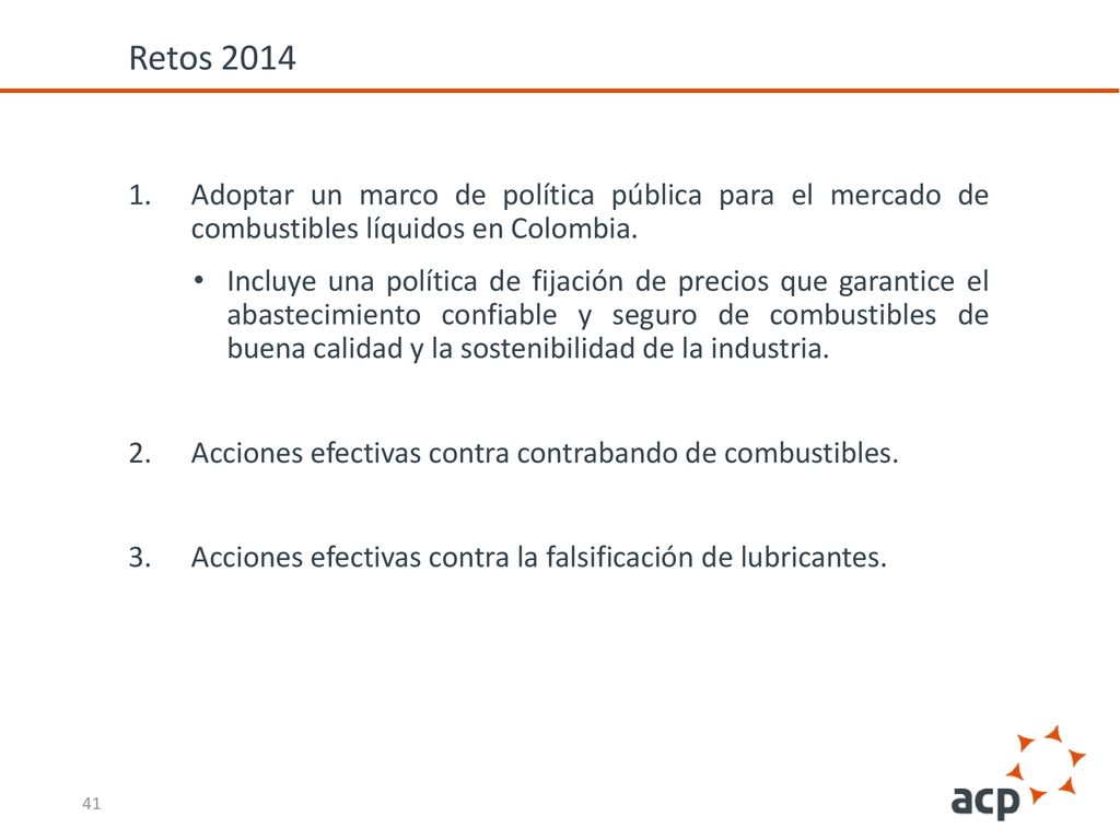 Retos 2014 Adoptar un marco de política pública para el mercado de combustibles líquidos en Colombia.