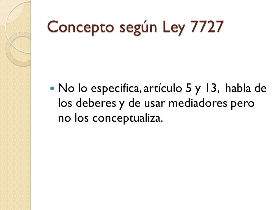 Concepto según Ley 7727 No lo especifica, artículo 5 y 13, habla de los deberes y de usar mediadores pero no los conceptualiza.
