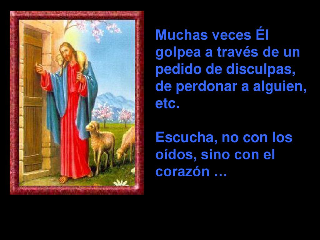Muchas veces Él golpea a través de un pedido de disculpas, de perdonar a alguien, etc.