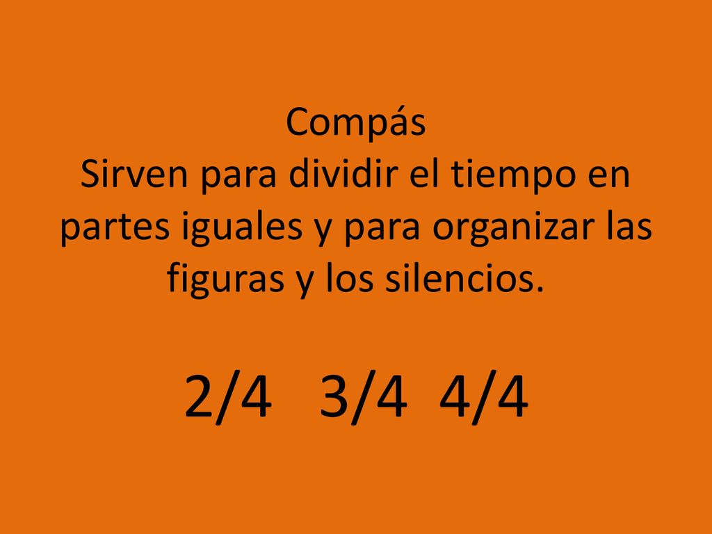Compás Sirven para dividir el tiempo en partes iguales y para organizar las figuras y los silencios.