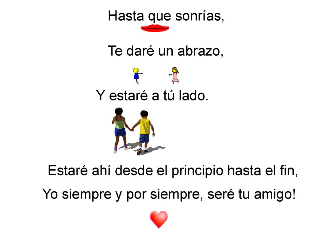 Hasta que sonrías, Te daré un abrazo, Y estaré a tú lado. Estaré ahí desde el principio hasta el fin,