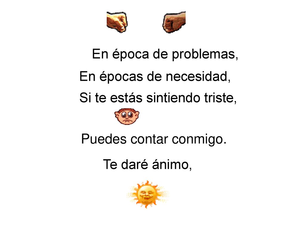 En época de problemas, En épocas de necesidad, Si te estás sintiendo triste, Puedes contar conmigo.
