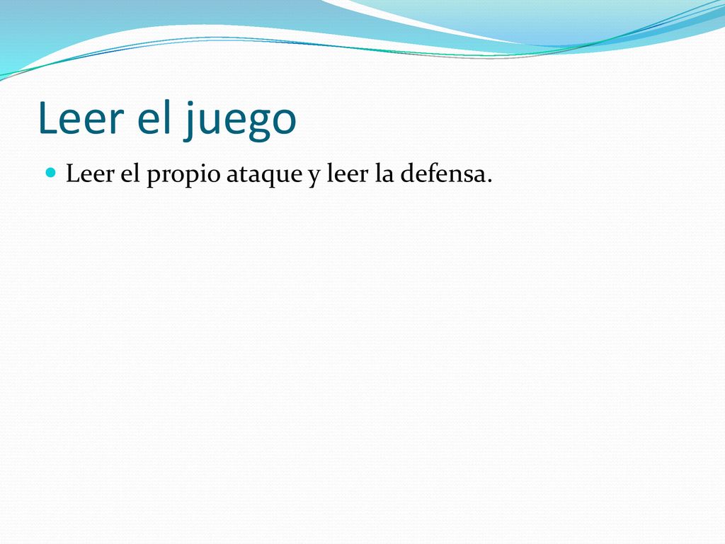 Leer el juego Leer el propio ataque y leer la defensa.