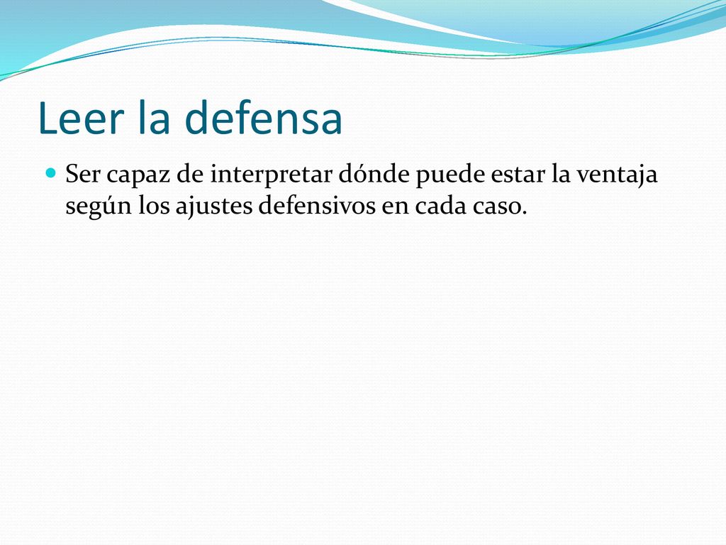 Leer la defensa Ser capaz de interpretar dónde puede estar la ventaja según los ajustes defensivos en cada caso.