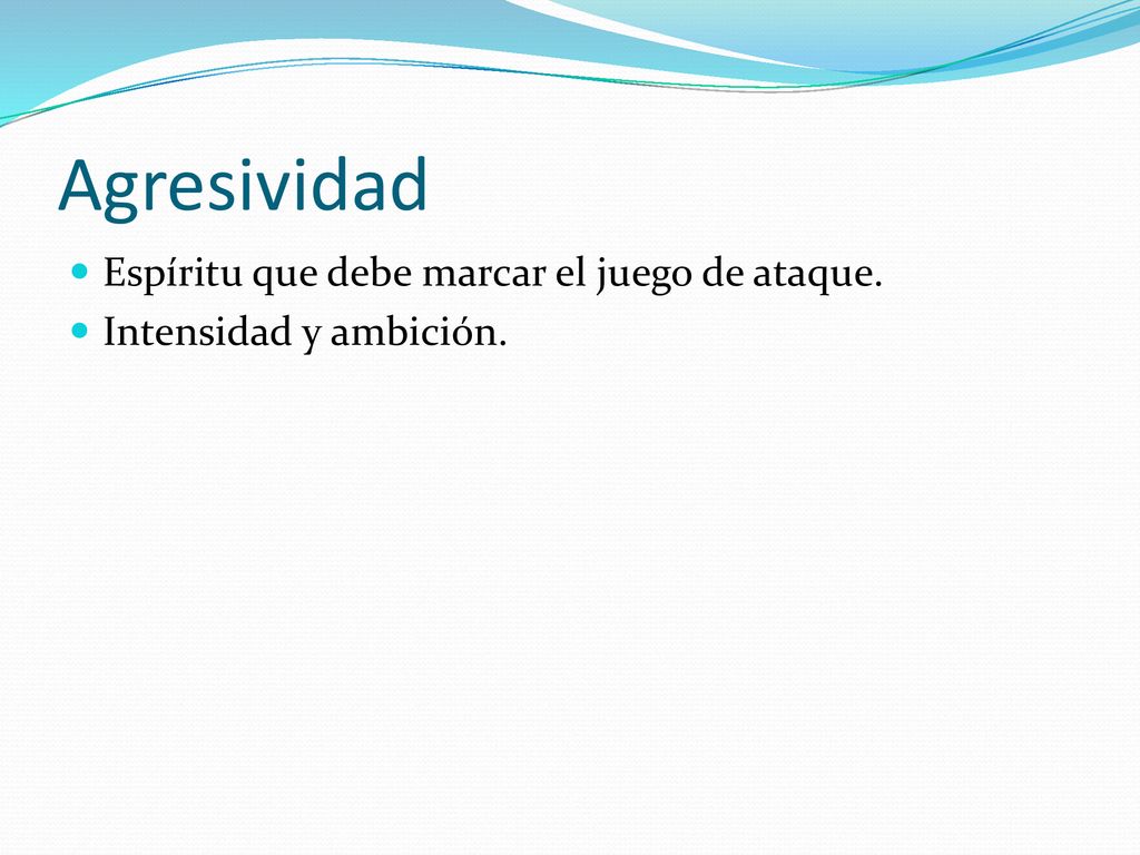 Agresividad Espíritu que debe marcar el juego de ataque.