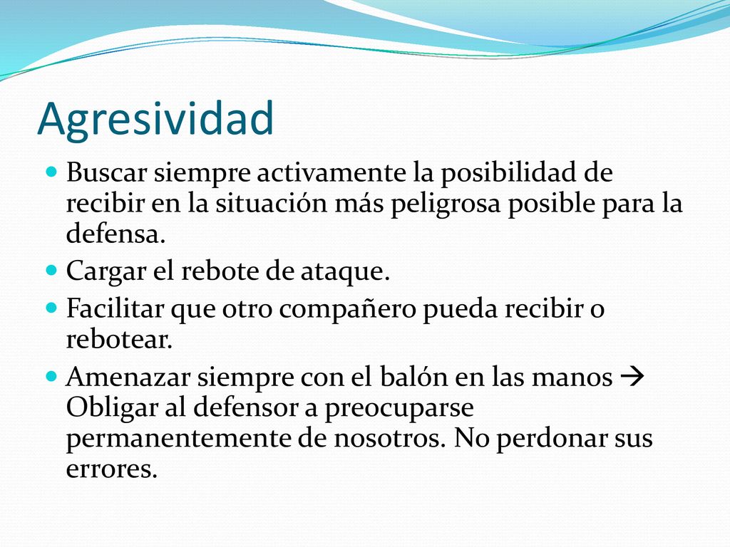 Agresividad Buscar siempre activamente la posibilidad de recibir en la situación más peligrosa posible para la defensa.