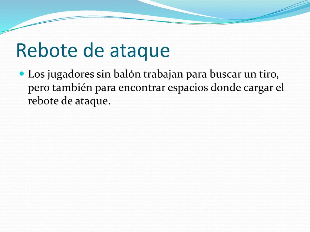 Rebote de ataque Los jugadores sin balón trabajan para buscar un tiro, pero también para encontrar espacios donde cargar el rebote de ataque.