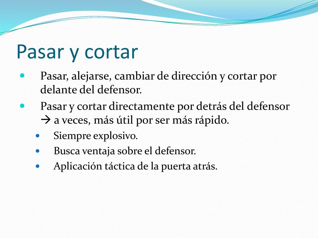 Pasar y cortar Pasar, alejarse, cambiar de dirección y cortar por delante del defensor.