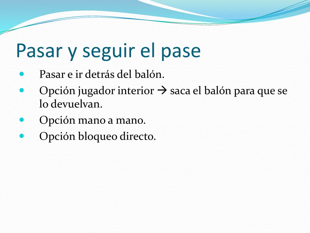 Pasar y seguir el pase Pasar e ir detrás del balón.