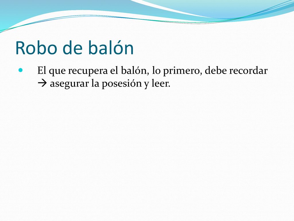 Robo de balón El que recupera el balón, lo primero, debe recordar  asegurar la posesión y leer.