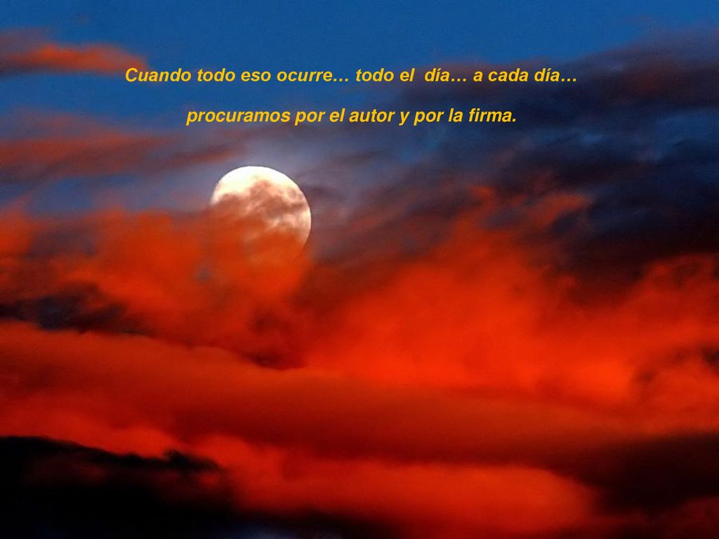 Cuando todo eso ocurre… todo el día… a cada día…