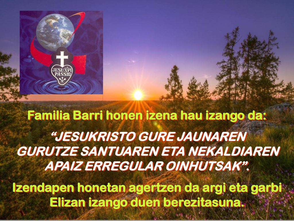 Familia Barri honen izena hau izango da: JESUKRISTO GURE JAUNAREN