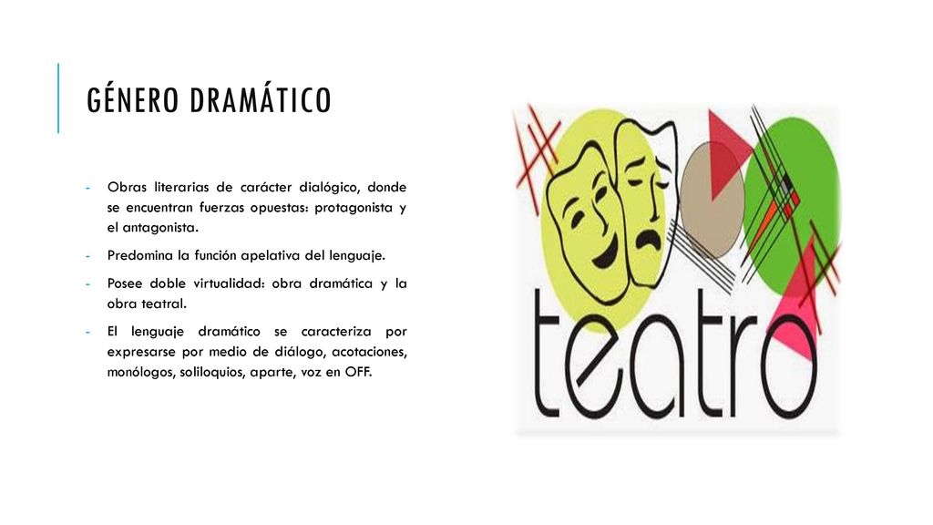 Género dramático Obras literarias de carácter dialógico, donde se encuentran fuerzas opuestas: protagonista y el antagonista.