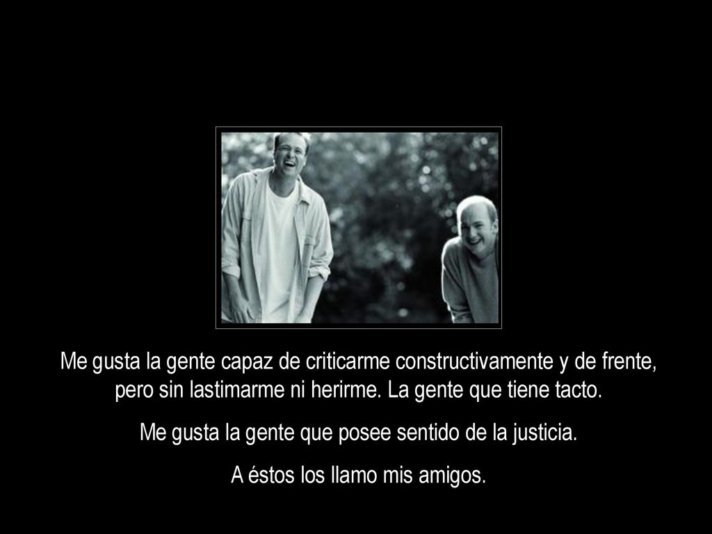 Me gusta la gente que posee sentido de la justicia.