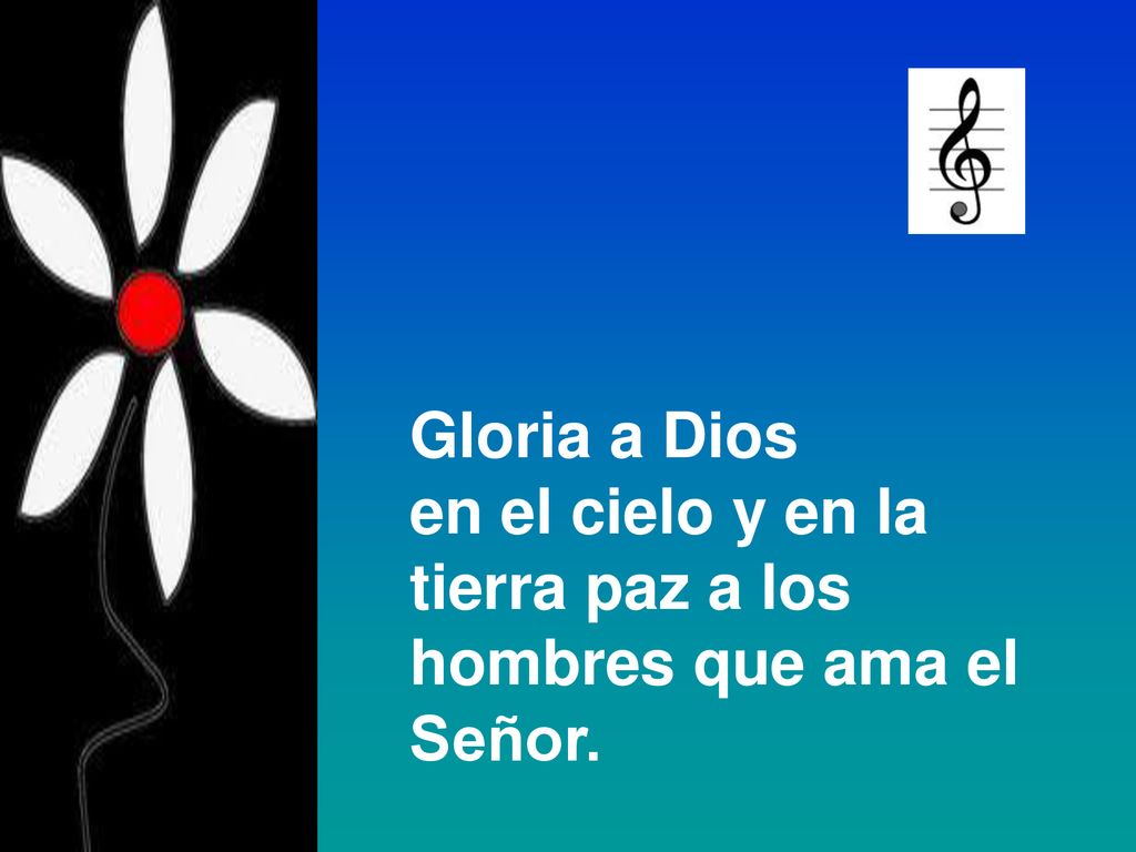 Gloria a Dios en el cielo y en la tierra paz a los hombres que ama el Señor.