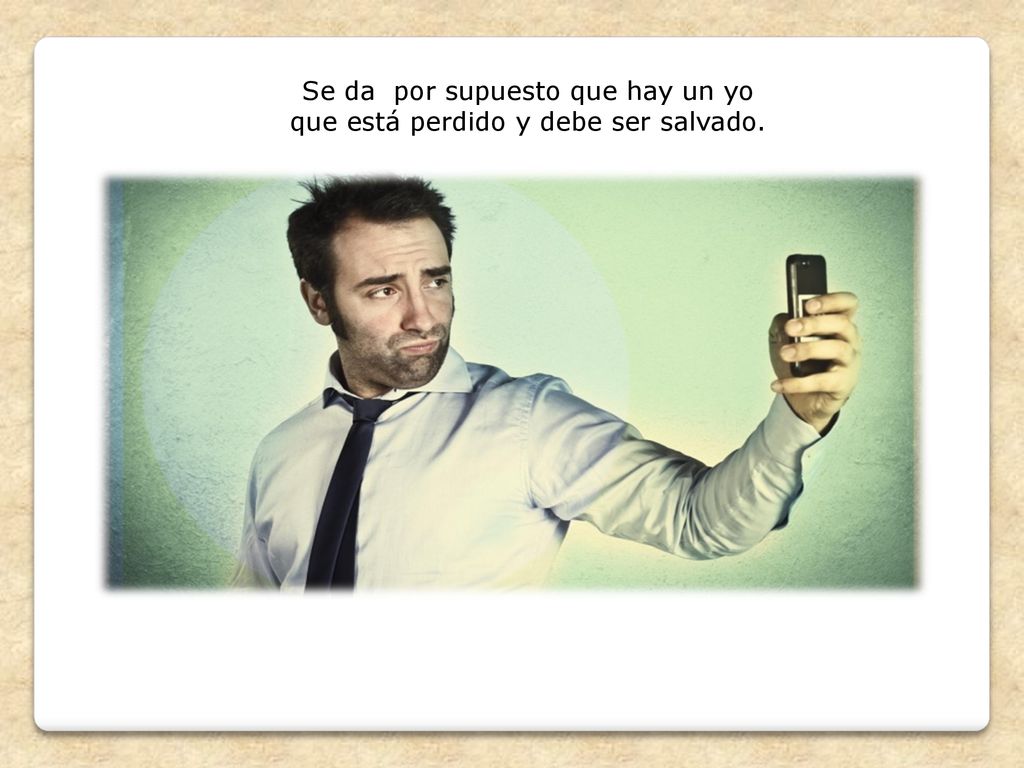 Se da por supuesto que hay un yo que está perdido y debe ser salvado.