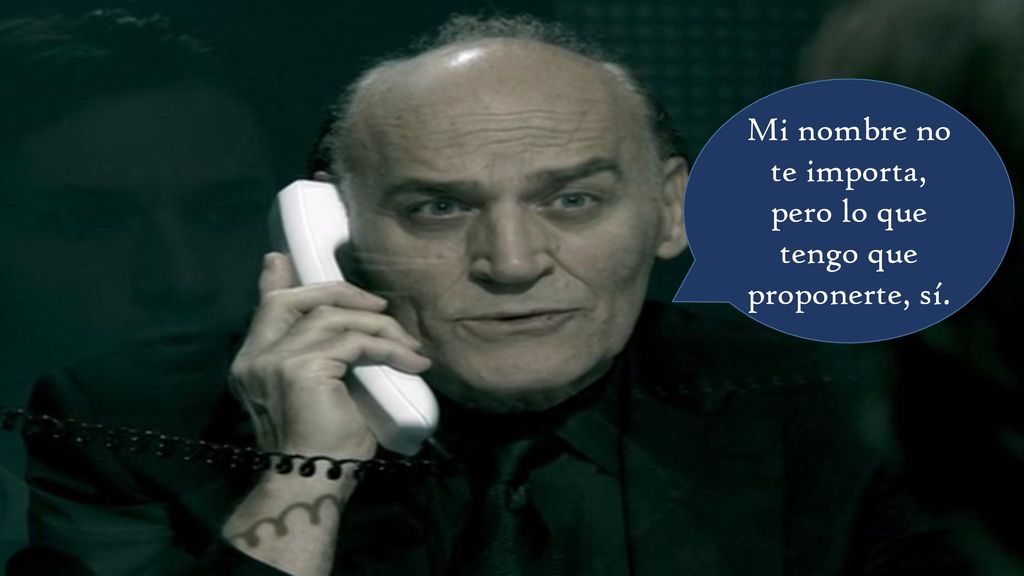 Mi nombre no te importa, pero lo que tengo que proponerte, sí.