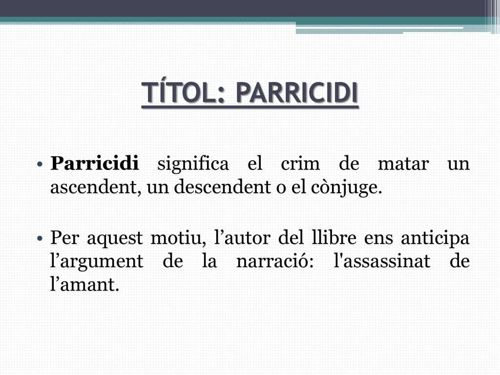 TÍTOL: PARRICIDI Parricidi significa el crim de matar un ascendent, un descendent o el cònjuge.