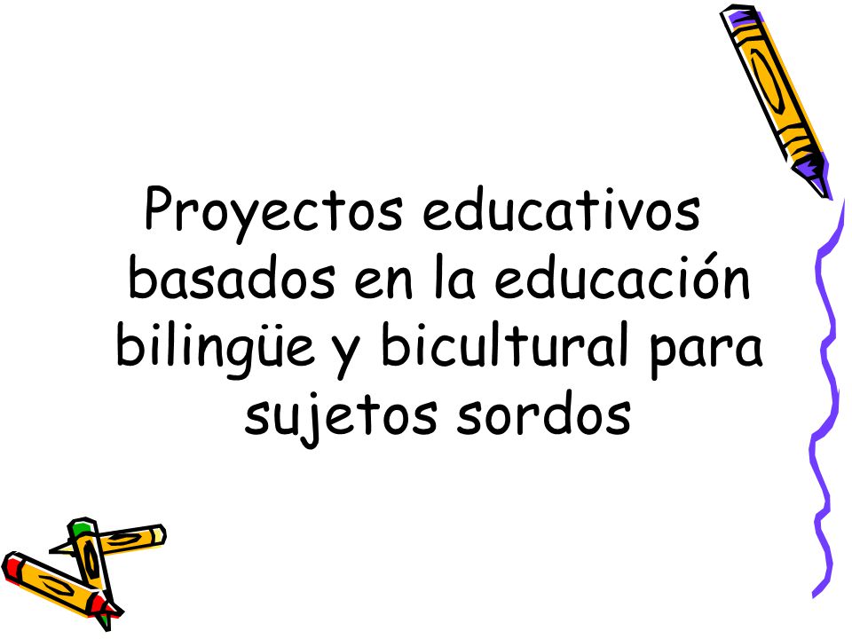 Proyectos educativos basados en la educación bilingüe y bicultural para sujetos sordos