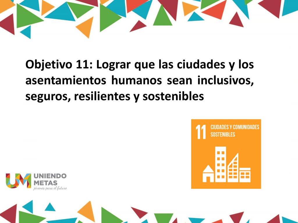 Objetivo 11: Lograr que las ciudades y los asentamientos humanos sean inclusivos, seguros, resilientes y sostenibles