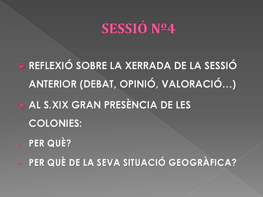 SESSIÓ Nº4 REFLEXIÓ SOBRE LA XERRADA DE LA SESSIÓ ANTERIOR (DEBAT, OPINIÓ, VALORACIÓ…) AL S.XIX GRAN PRESÈNCIA DE LES COLONIES: