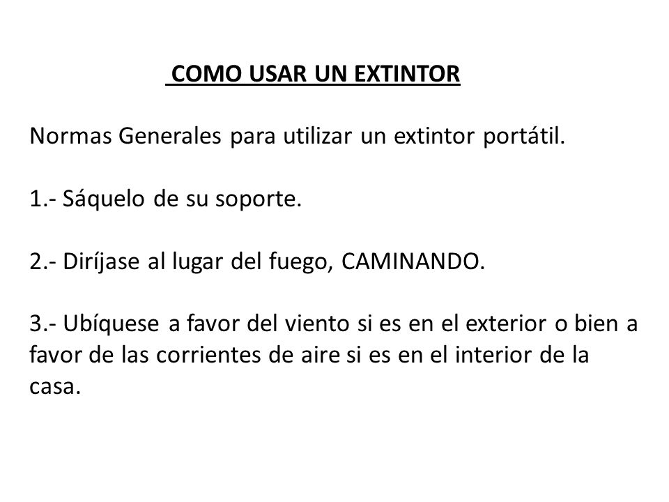 COMO USAR UN EXTINTOR Normas Generales para utilizar un extintor portátil.