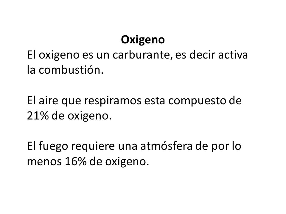 Oxigeno El oxigeno es un carburante, es decir activa la combustión. El aire que respiramos esta compuesto de 21% de oxigeno.