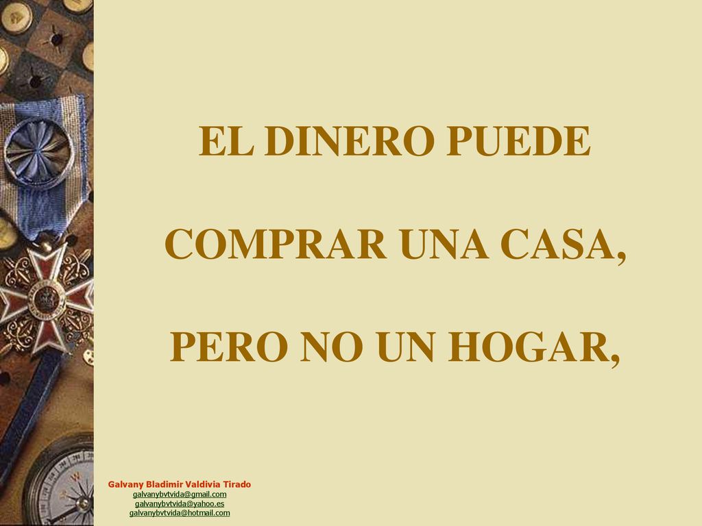 EL DINERO PUEDE COMPRAR UNA CASA, PERO NO UN HOGAR,