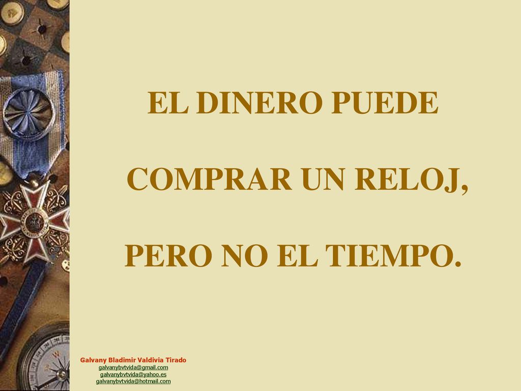 EL DINERO PUEDE COMPRAR UN RELOJ, PERO NO EL TIEMPO.