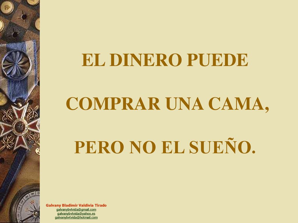 EL DINERO PUEDE COMPRAR UNA CAMA, PERO NO EL SUEÑO.