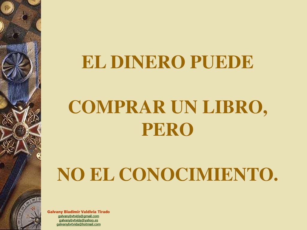 EL DINERO PUEDE COMPRAR UN LIBRO, PERO NO EL CONOCIMIENTO.