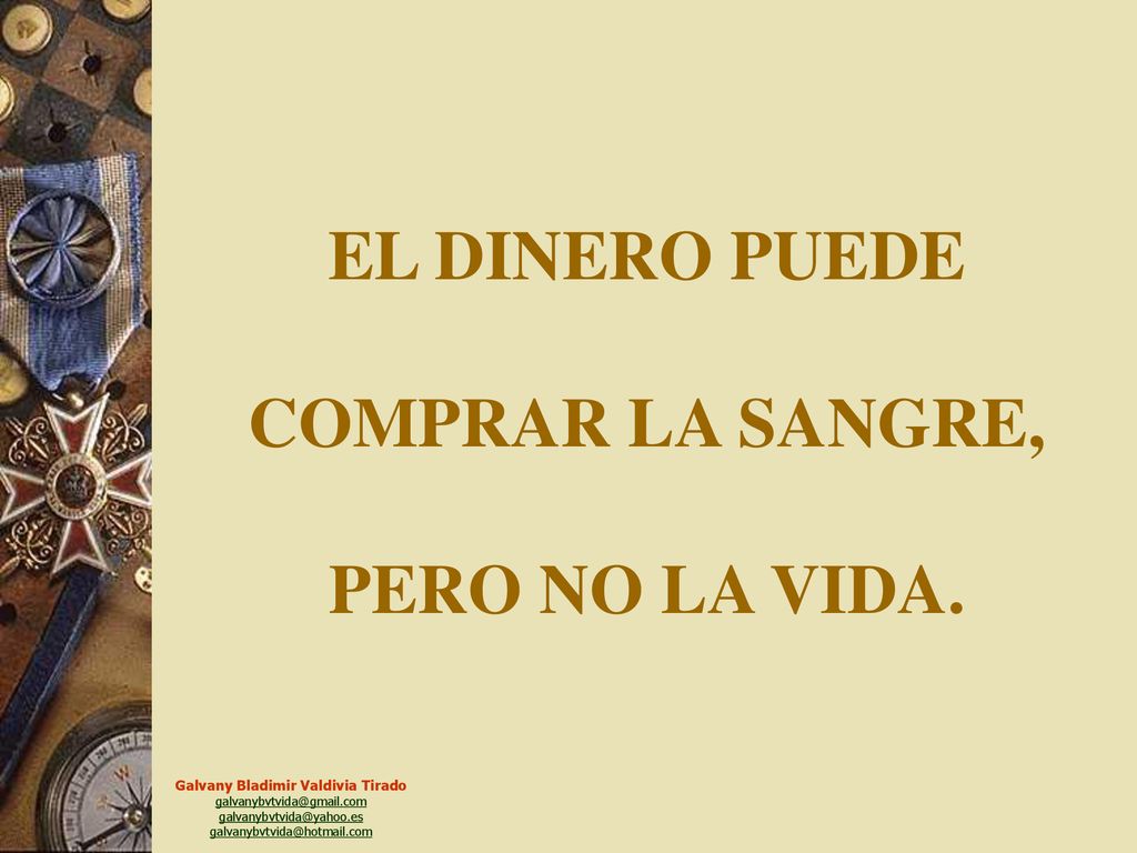 EL DINERO PUEDE COMPRAR LA SANGRE, PERO NO LA VIDA.