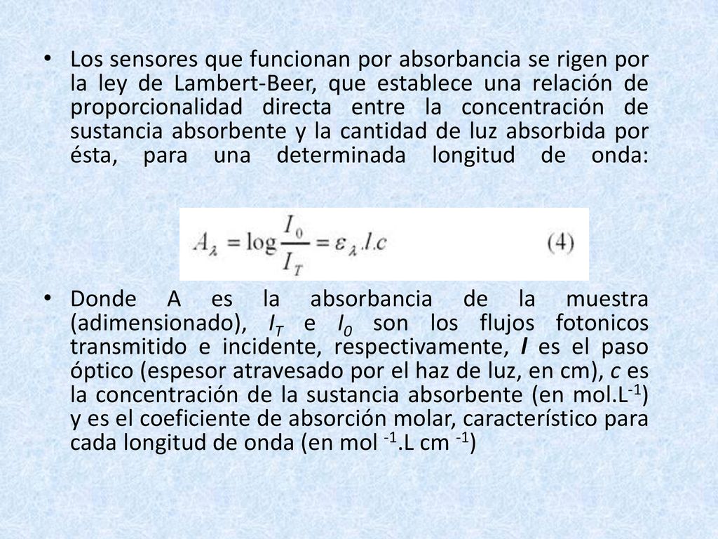 Los sensores que funcionan por absorbancia se rigen por la ley de Lambert-Beer, que establece una relación de proporcionalidad directa entre la concentración de sustancia absorbente y la cantidad de luz absorbida por ésta, para una determinada longitud de onda: